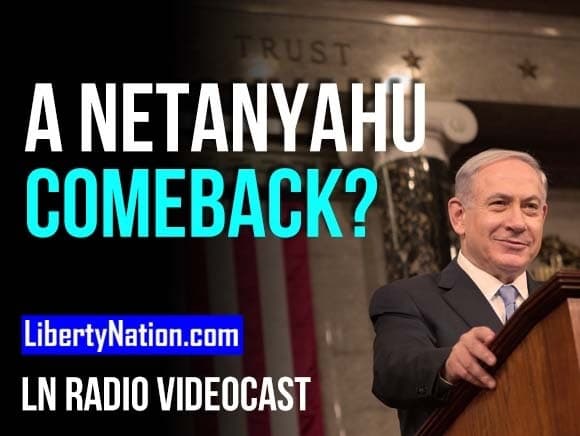 A Netanyahu Comeback? – LN Radio Videocast