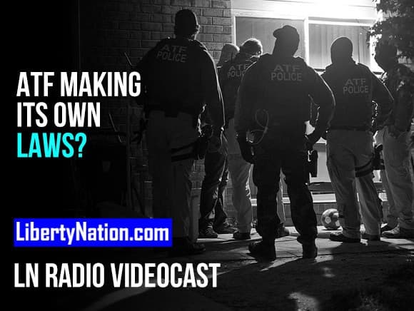 Talking Liberty – ATF Making Its Own Laws? – LN Radio Videocast