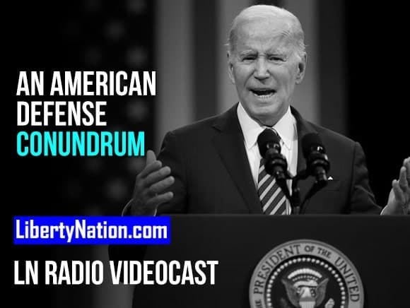 An American Defense Conundrum – LN Radio Videocast – Full Show
