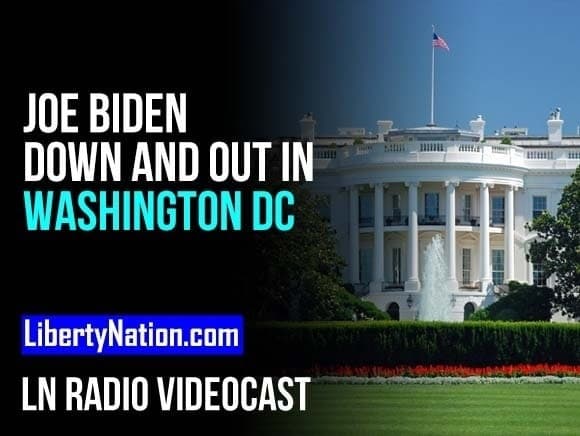 Joe Biden Down and Out in Washington DC – LN Radio Videocast – Full Show