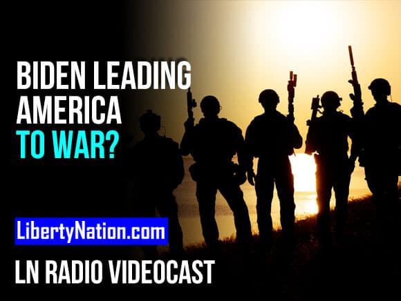 Is Biden Leading America to War? – LN Radio Videocast