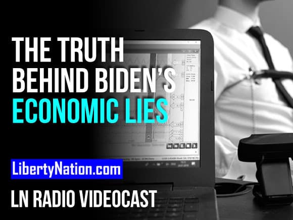 The Truth Behind Biden’s Economic Lies – LN Radio Videocast