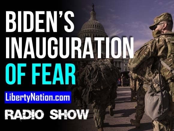 Biden’s Inauguration of Fear – LN Radio Videocast