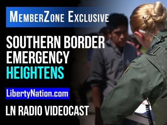 The Southern Border Emergency Heightens – LN Radio Videocast – MemberZone Exclusive