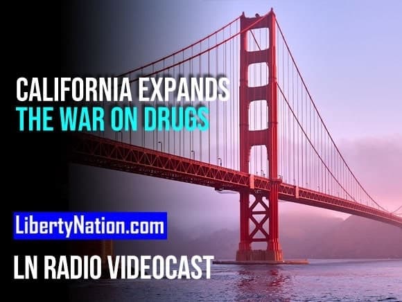 California Expands the War on Drugs – LN Radio Videocast