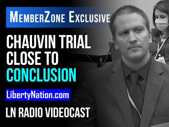 Derek Chauvin Trial Close to Conclusion – LN Radio Videocast – MemberZone Exclusive