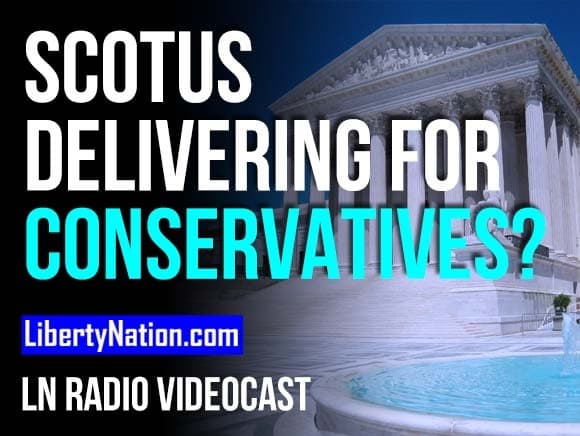 SCOTUS Delivering for Conservatives? – LN Radio Videocast