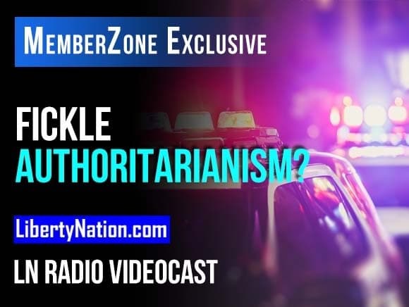 Fickle Authoritarianism? – LN Radio Videocast – MemberZone Exclusive