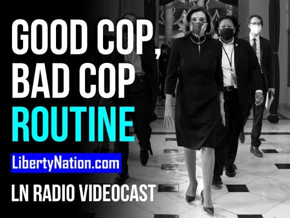 SAY WHAT? Democrats’ Good Cop, Bad Cop Routine – LN Radio Videocast