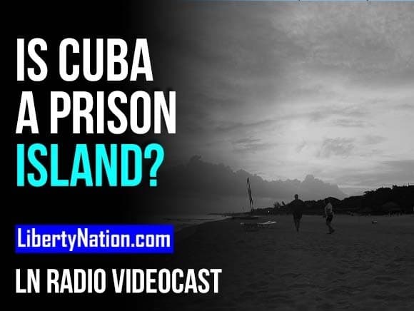 Is Cuba a Prison Island? – LN Radio Videocast