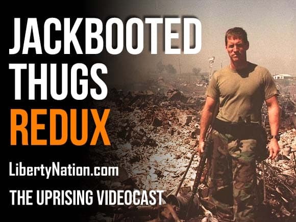 Jackbooted Thugs Redux – The Uprising Videocast