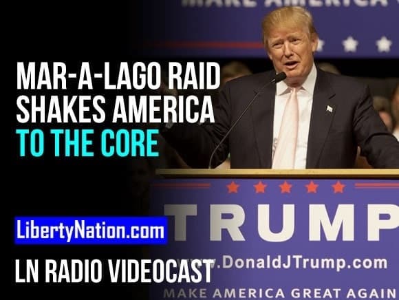 Mar-a-Lago Raid Shakes America to the Core – LN Radio Videocast – Full Show
