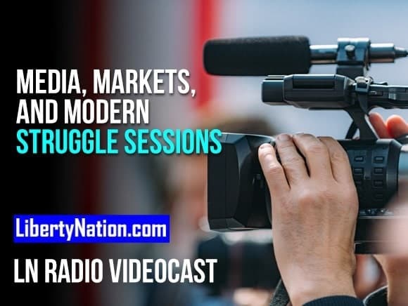 Media, Markets, and Modern Struggle Sessions – LN Radio Videocast – Full Show