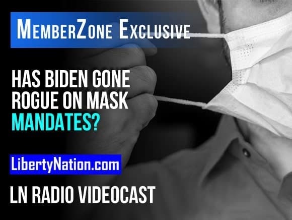Has Joe Biden Gone Rogue on Mask Mandates? – LN Radio Videocast