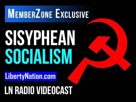 Sisyphean Socialism – LN Radio Videocast – MemberZone Exclusive