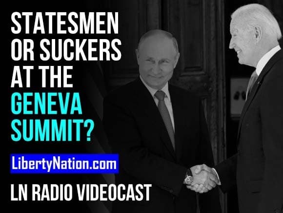 Statesmen or Suckers at the Geneva Summit? – LN Radio Videocast