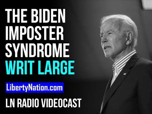 The Biden Imposter Syndrome Writ Large – LN Radio Videocast