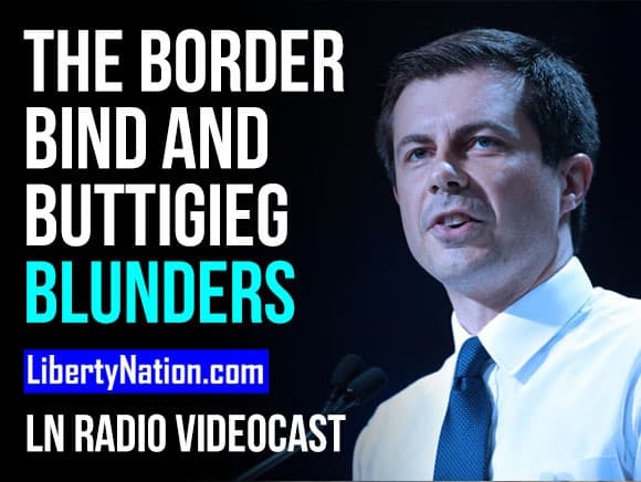 The Border Bind and Buttigieg Blunders – LN Radio Videocast