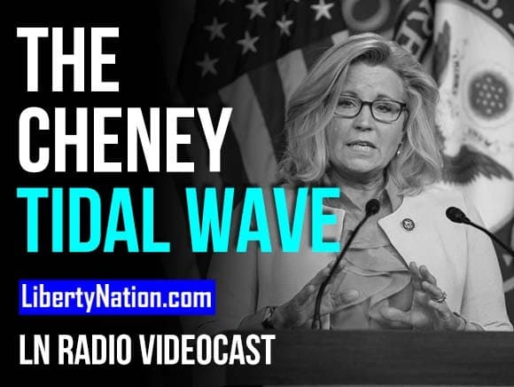 The Cheney Tidal Wave – LN Radio Videocast