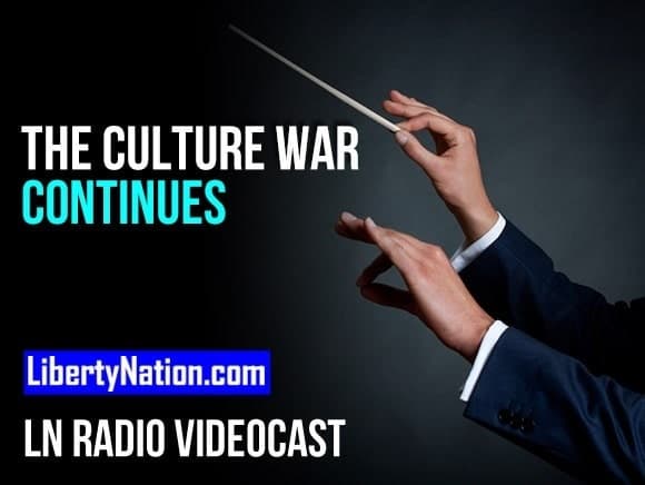 The Culture War Continues – LN Radio Videocast – Full Show