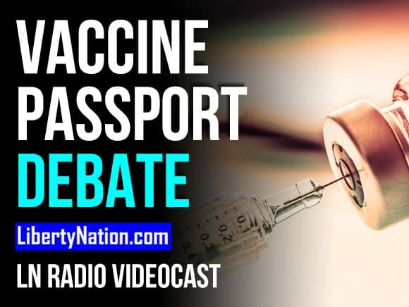 The Heated Vaccine Passport Debate – LN Radio Videocast