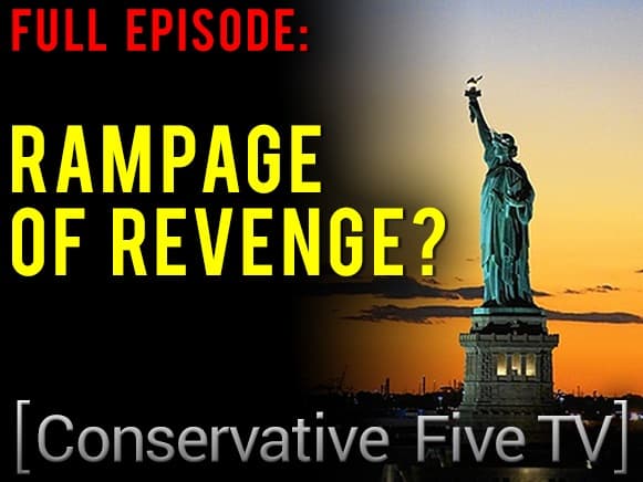 Rampage of Revenge? – Conservative Five TV