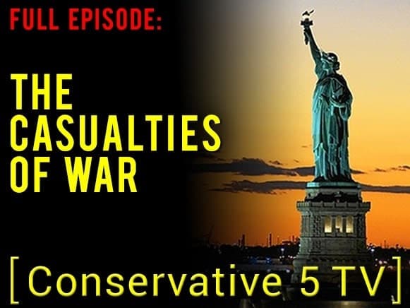 The Casualties of War – Full Episode – Conservative 5 TV