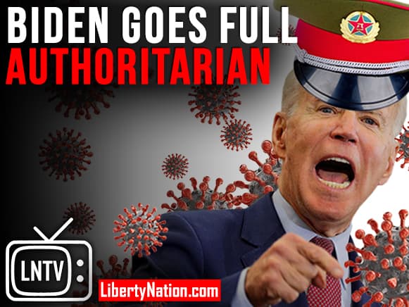 Biden Goes Full Authoritarian – LNTV – WATCH NOW!