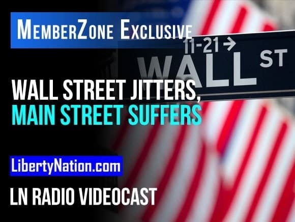 Wall Street Jitters, Main Street Suffers – LN Radio Videocast – MemberZone Exclusive