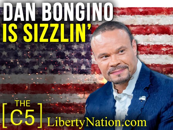 Dan Bongino Is Sizzlin’ – C5