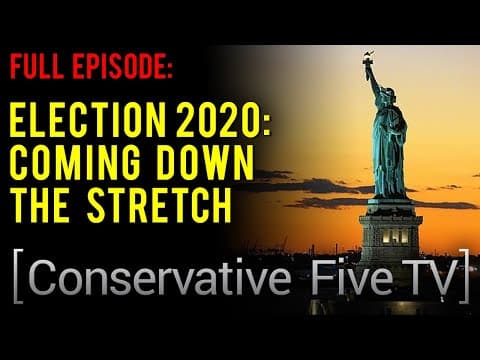 Election 2020: Coming Down the Stretch – Conservative Five TV