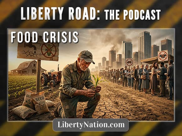 The Coming Food Crisis – Liberty Road: The Podcast