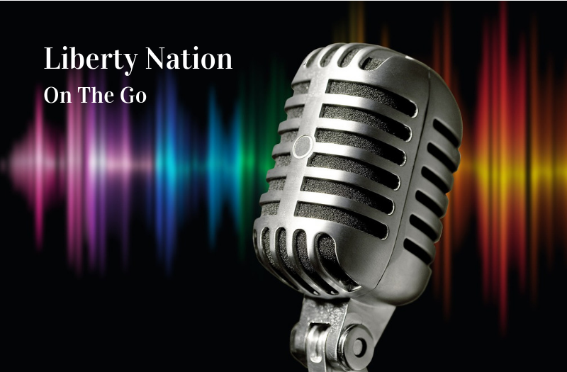 Liberty Nation On The Go: Listen to Today's Top News 10.12.21