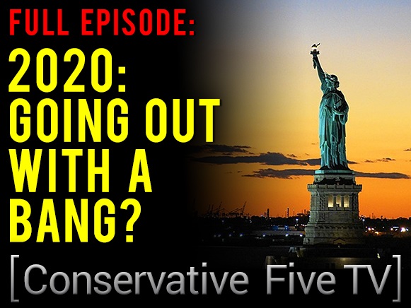 2020: Going out with a Bang? – Full Episode – Conservative Five TV