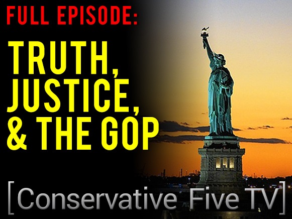 Truth, Justice, & The GOP – Conservative Five TV