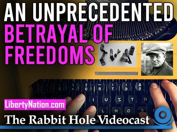 An Unprecedented Betrayal of Freedoms – The Rabbit Hole Videocast