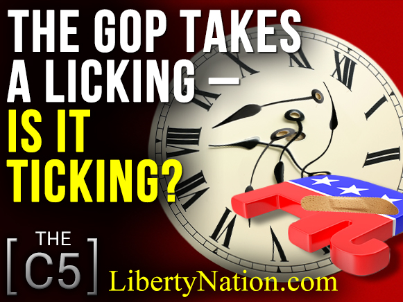 The GOP Takes A Licking – Is It Ticking? – C5