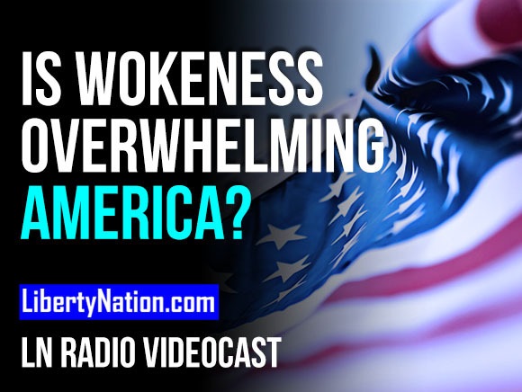 Is Wokeness Overwhelming America? - LN Radio Videocast