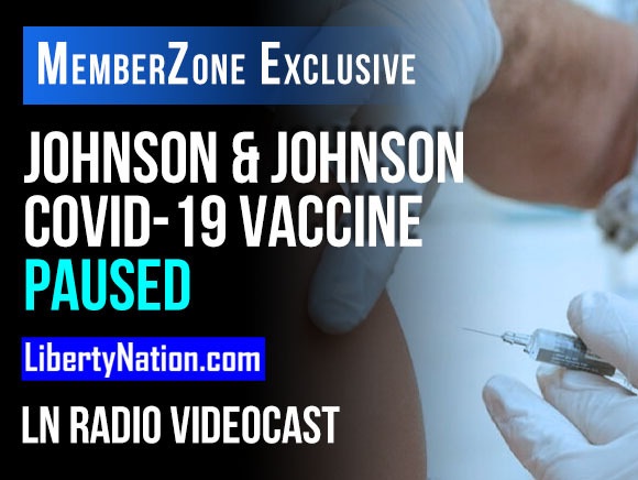 Johnson & Johnson Vaccine Paused - LN Radio Videocast - MemberZone Exclusive
