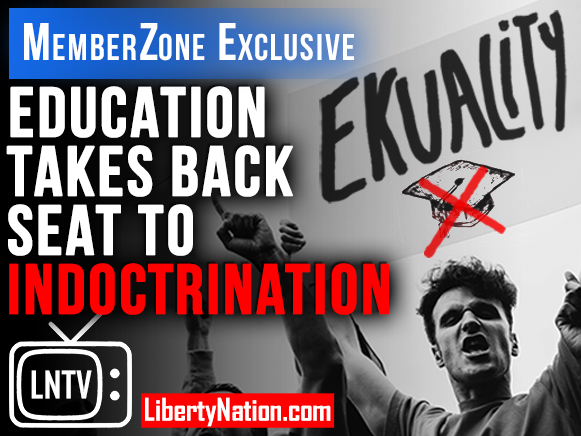 Education Takes Back Seat to Indoctrination – LNTV – MemberZone Exclusive