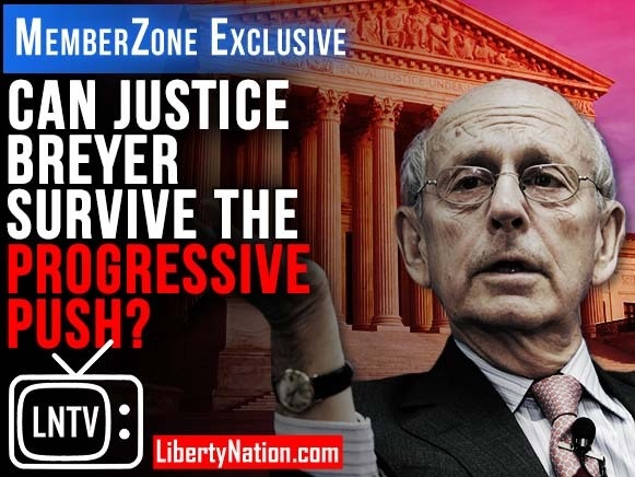 Can Justice Breyer Survive the Progressive Push? – LNTV – MemberZone Exclusive