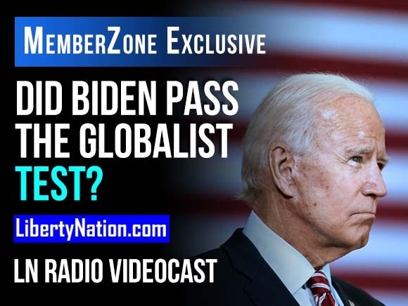 Did Biden Pass the Globalist Test? - LN Radio Videocast - MemberZone Exclusive