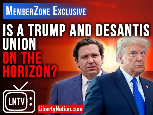 Is a Trump and DeSantis Union on the Horizon? – LNTV – MemberZone Exclusive