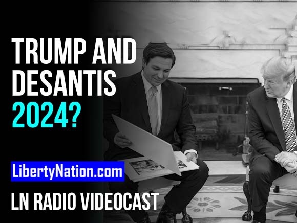 Will Trump and DeSantis Make a Joint Play for 2024? - LN Radio Videocast
