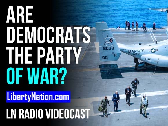 Are Democrats the Party of War? – LN Radio Videocast