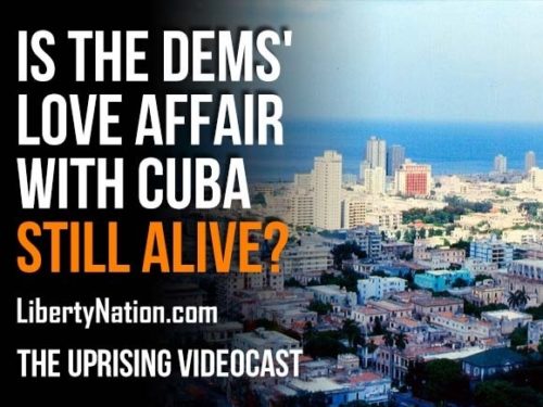 Is the Democrats' Love Affair with Cuba Still Alive? - The Uprising Videocast