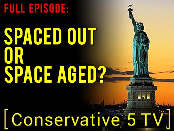 Spaced Out or Space Aged? – Full Episode – Conservative 5 TV