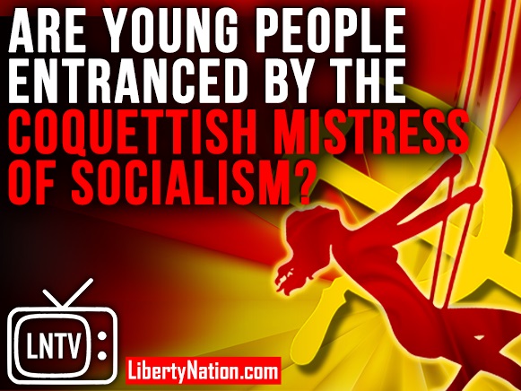 Are Young People Entranced By the Coquettish Mistress of Socialism? – LNTV