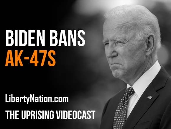 Biden Bans AK-47s - The Uprising Videocast