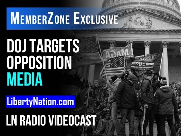 Talking Liberty: DOJ Targets Opposition Media – LN Radio Videocast – MemberZone Exclusive